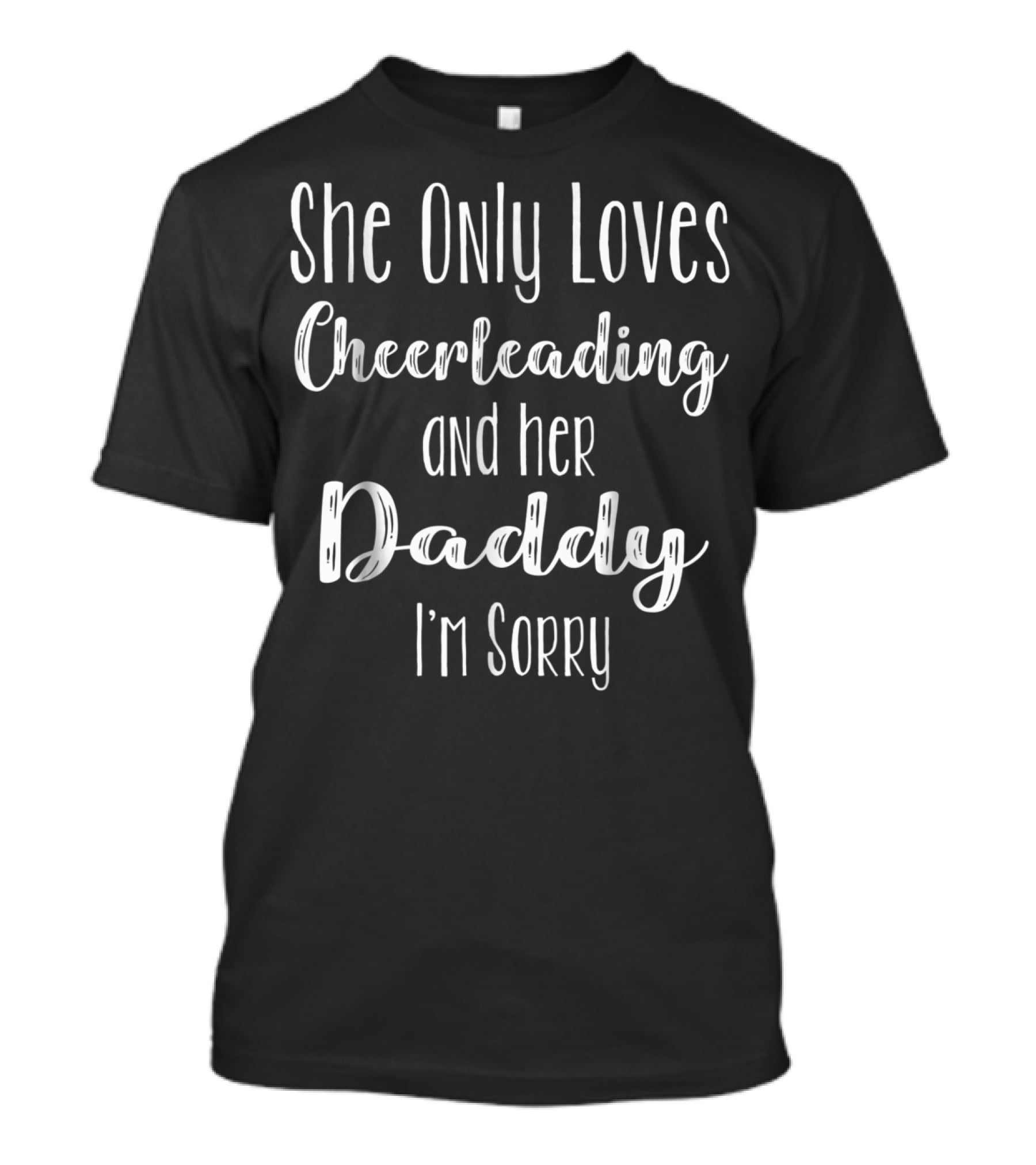 She Only Loves Cheerleading And Her Daddy I'm Sorry T-Shirt