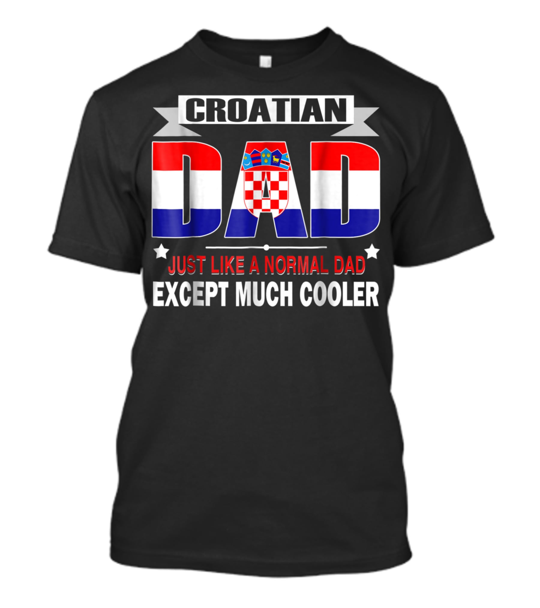Croatian Dad Just Like A Normal Dad Except Much Cooler Flag85 T-Shirt
