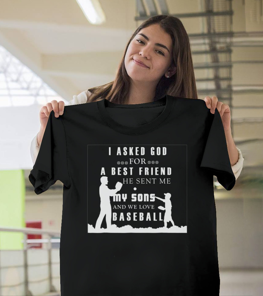 I Asked God For A Best Friend He Sent Me My Sons And We Love Baseball T-Shirt