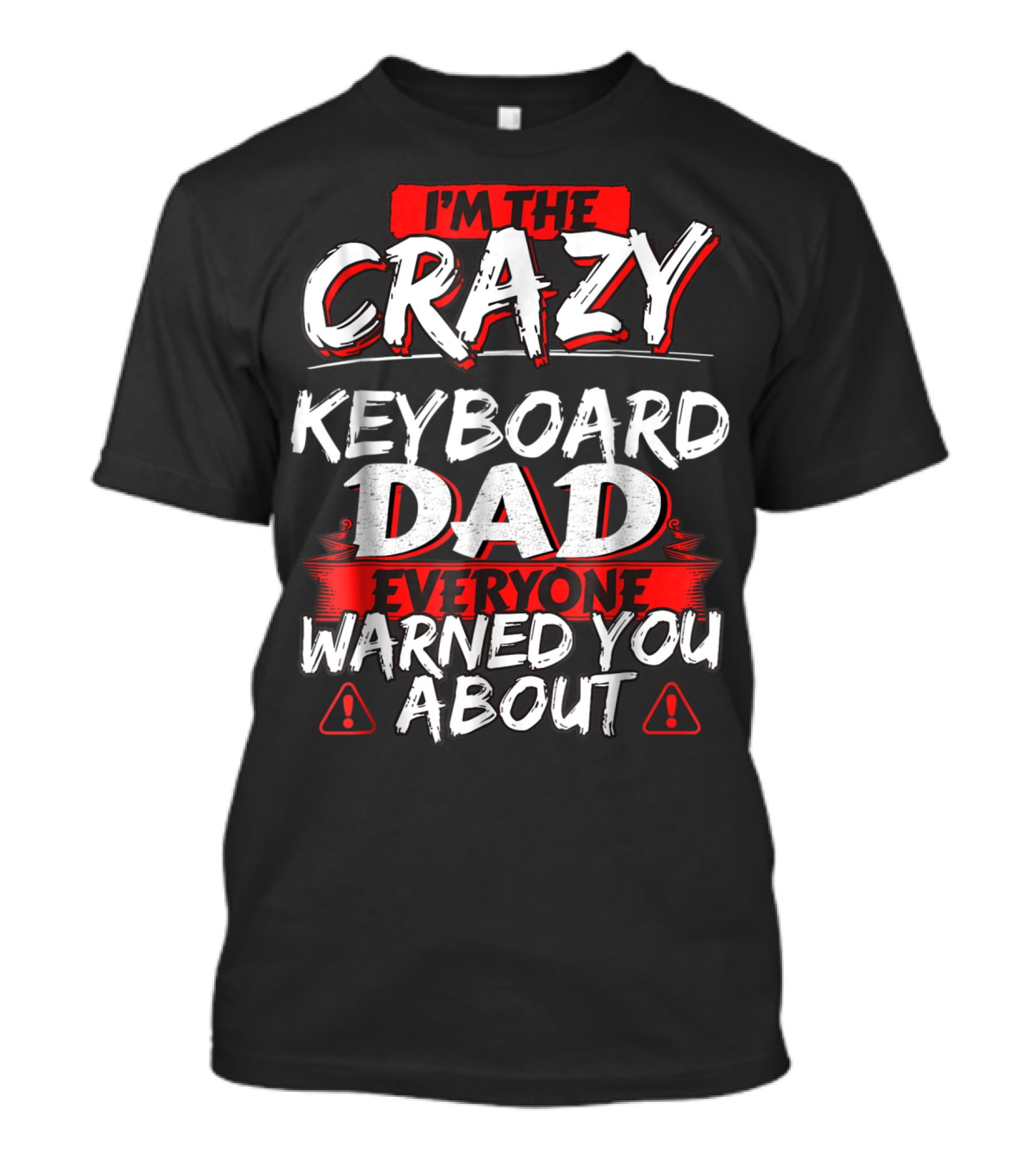 I'm The Crazy Keyboard Dad Everyone Warned You About T-Shirt
