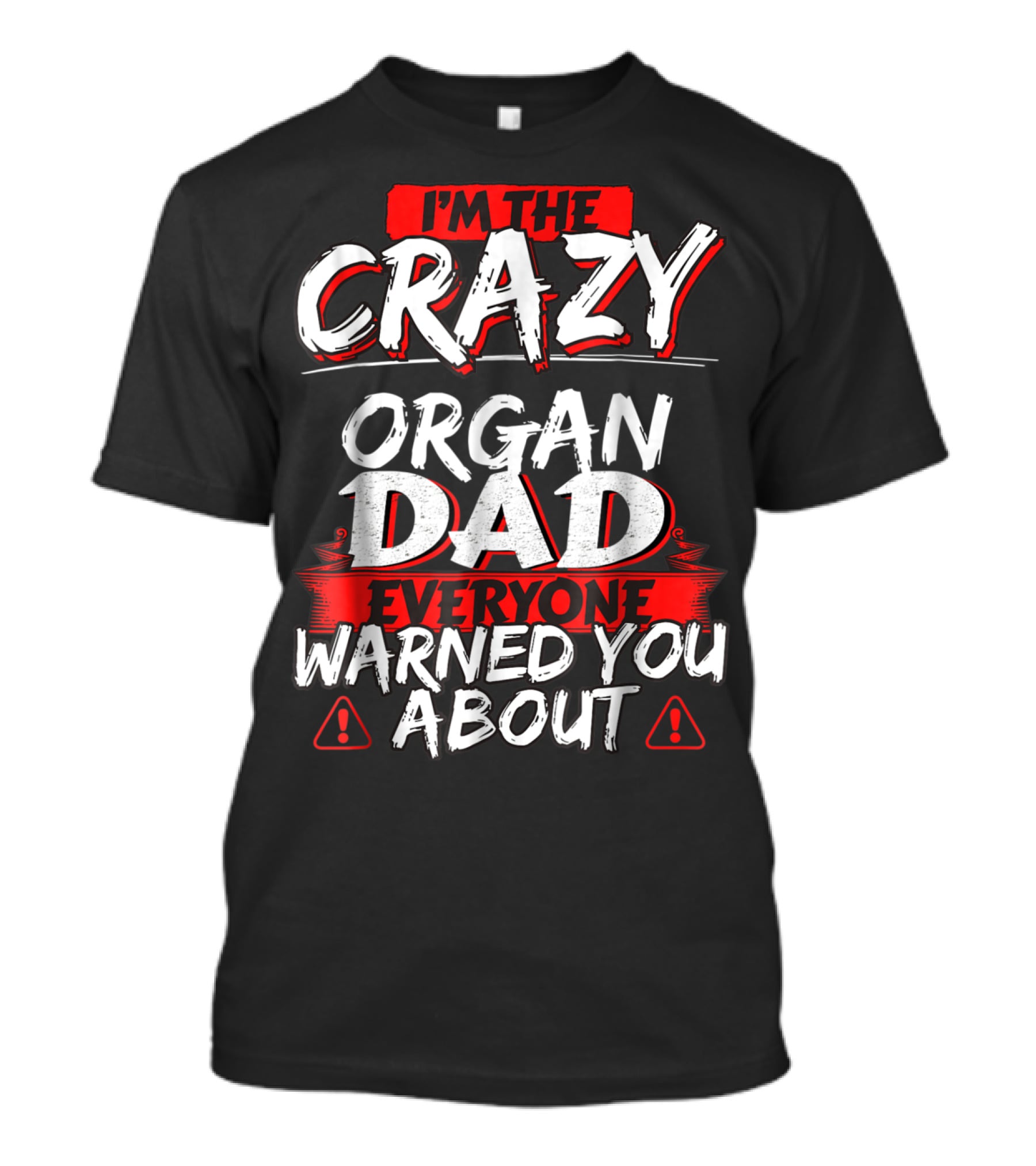 I'm The Crazy Organ Dad Everyone Warned You About T-Shirt