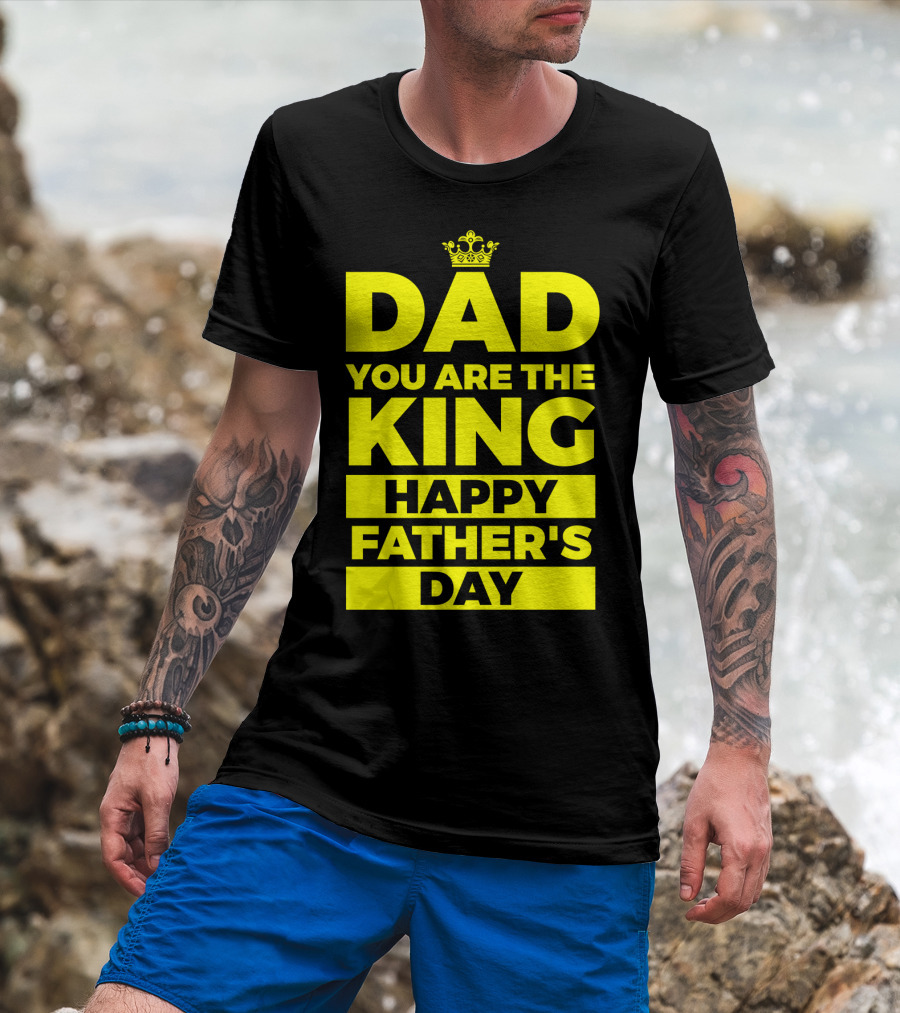 Dad You Are The King Happy Father's Day T-Shirt