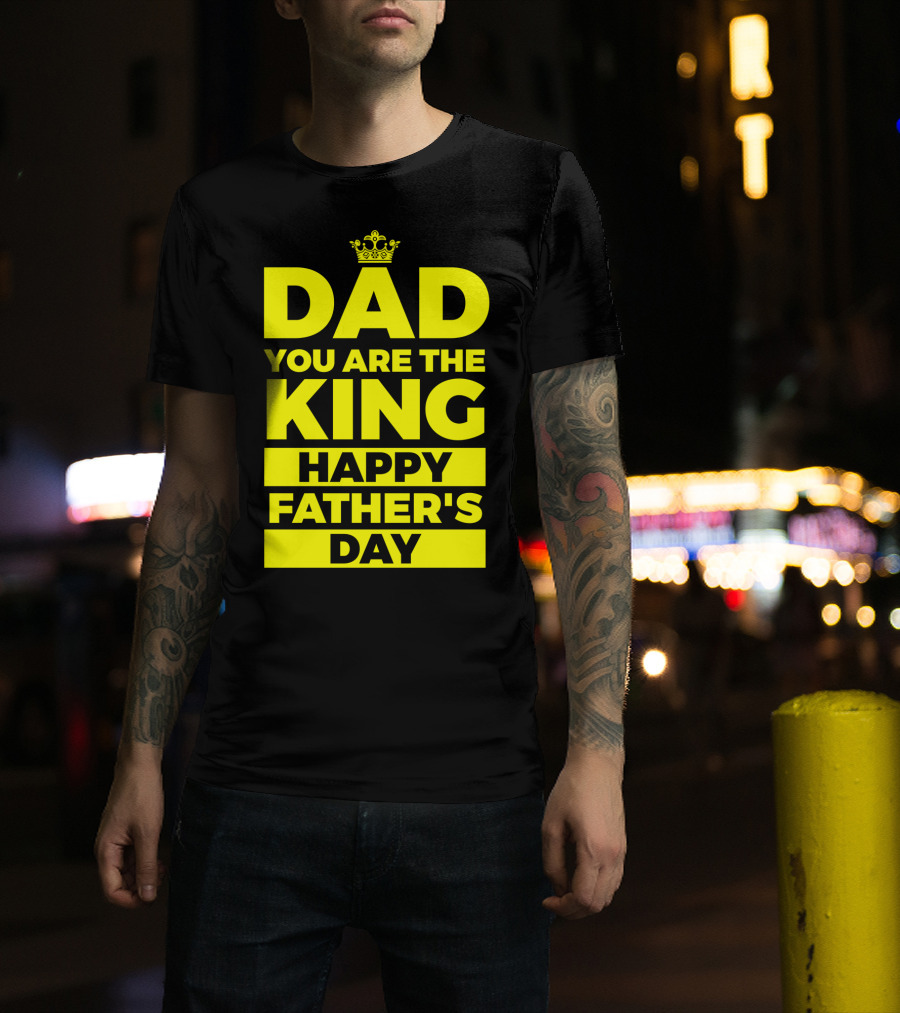 Dad You Are The King Happy Father's Day T-Shirt