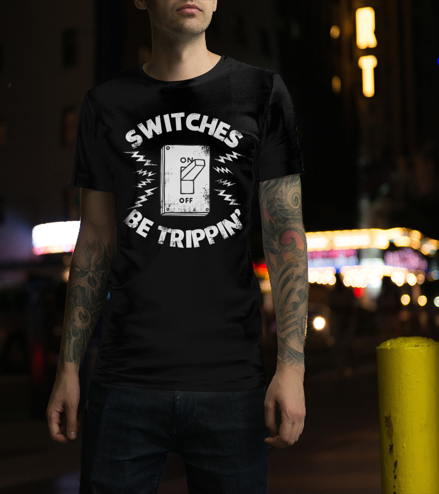 SWITCHES BE TRIPPIN' Electrician Best Dad T-Shirt