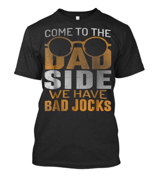 Come To The Dad Side We Have Bad Jocks Vintage Dad Glasses T-Shirt