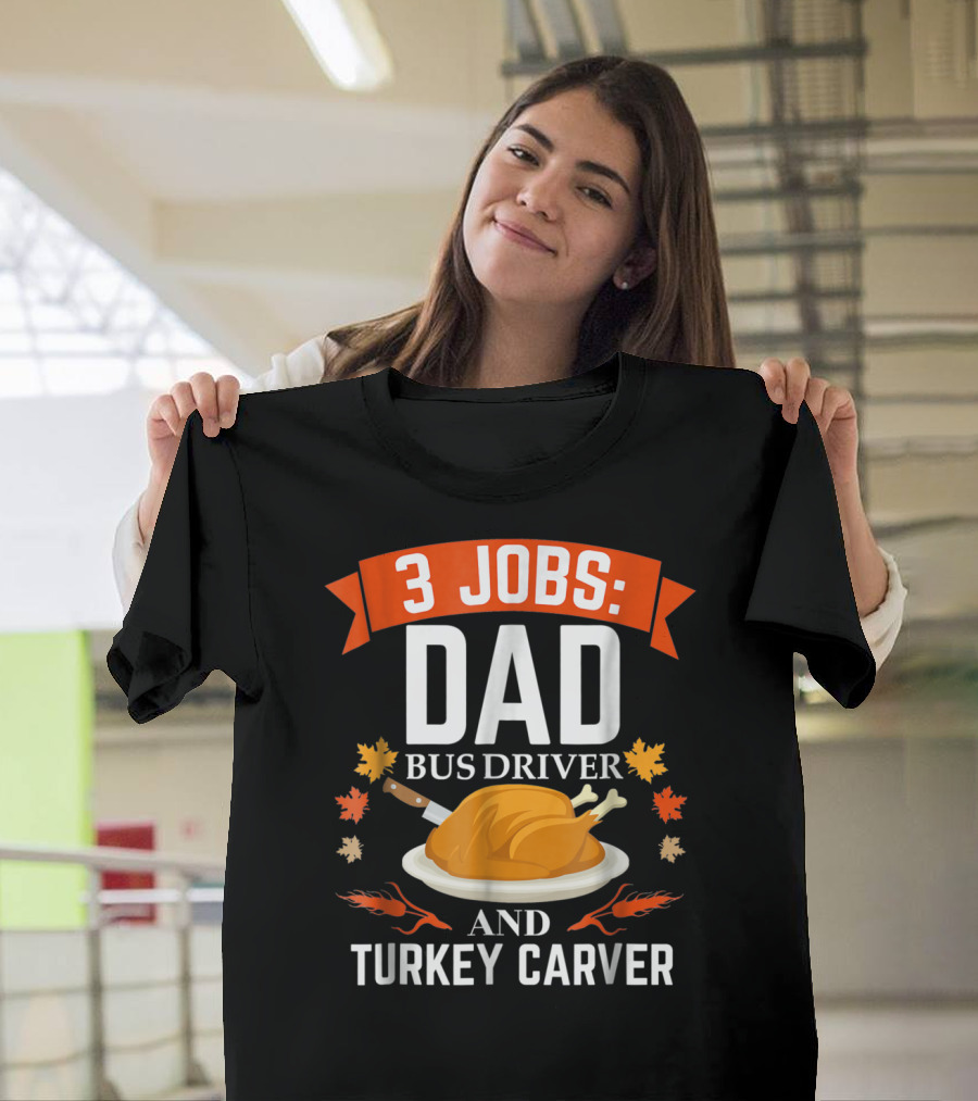 3 Jobs Dad Bus Driver And Turkey Carver T-Shirt