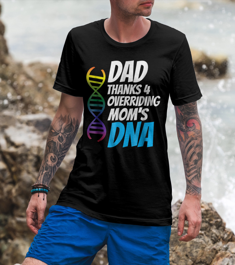 Dad Thanks 4 Overriding Mom's DNA Rainbow Chromosome T-Shirt
