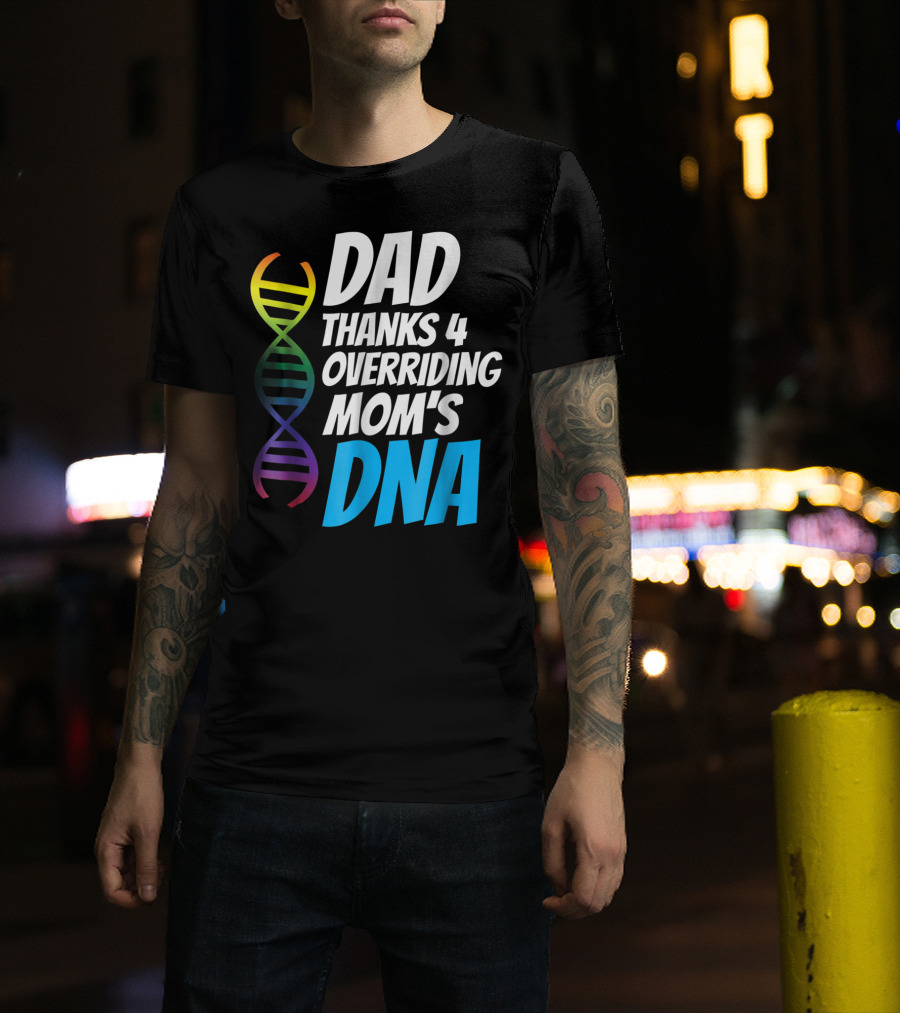 Dad Thanks 4 Overriding Mom's DNA Rainbow Chromosome T-Shirt