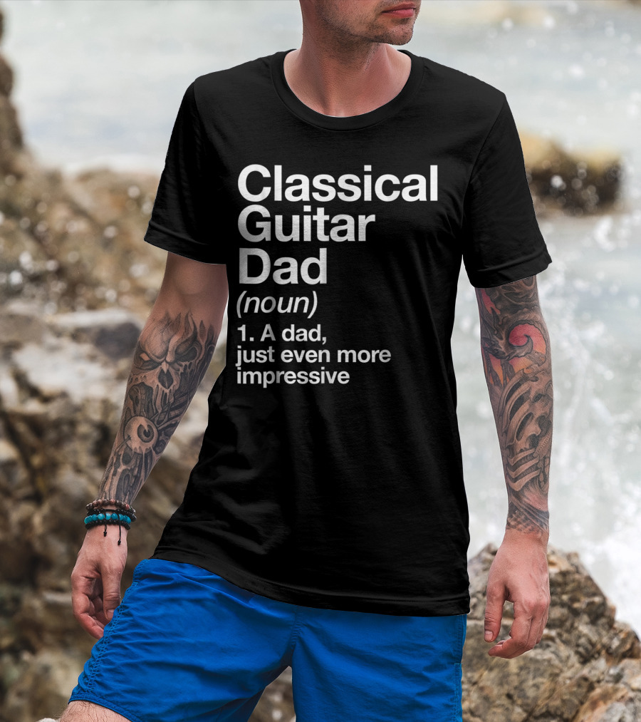 Classical Guitar Dad Noun Definition A Dad Just Even More Impressive T-Shirt