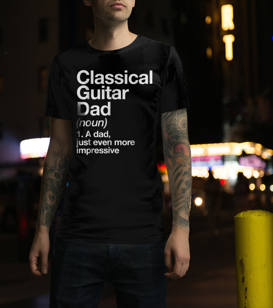 Classical Guitar Dad Noun Definition A Dad Just Even More Impressive T-Shirt