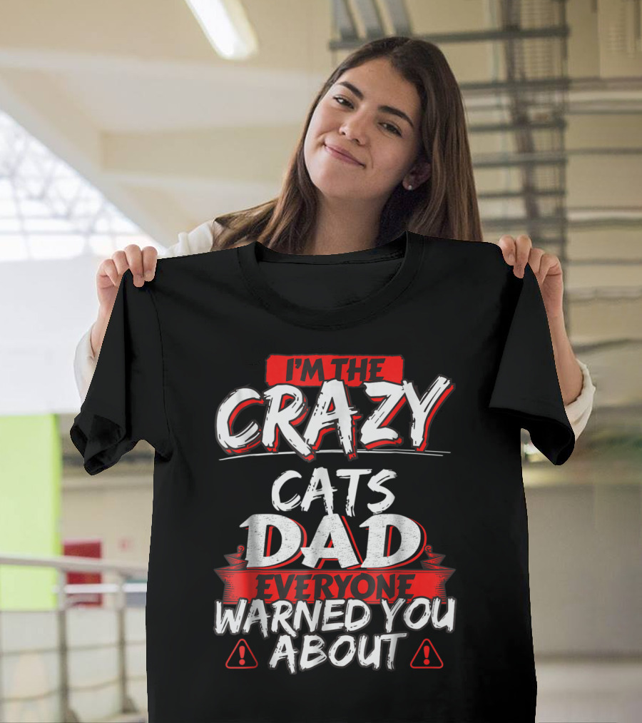 I'm The Crazy Cats Dad Everyone Warned You About T-Shirt