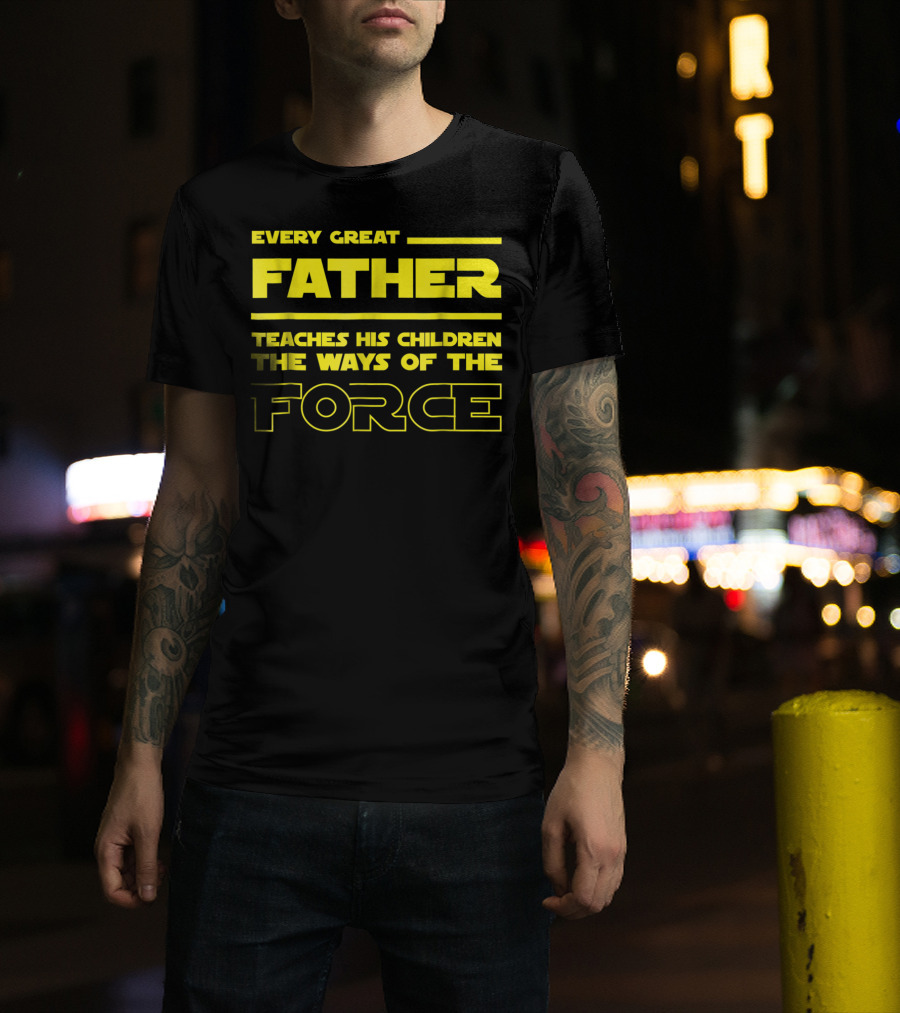 Every Great Father Teaches His Children The Ways Of The Force T-Shirt
