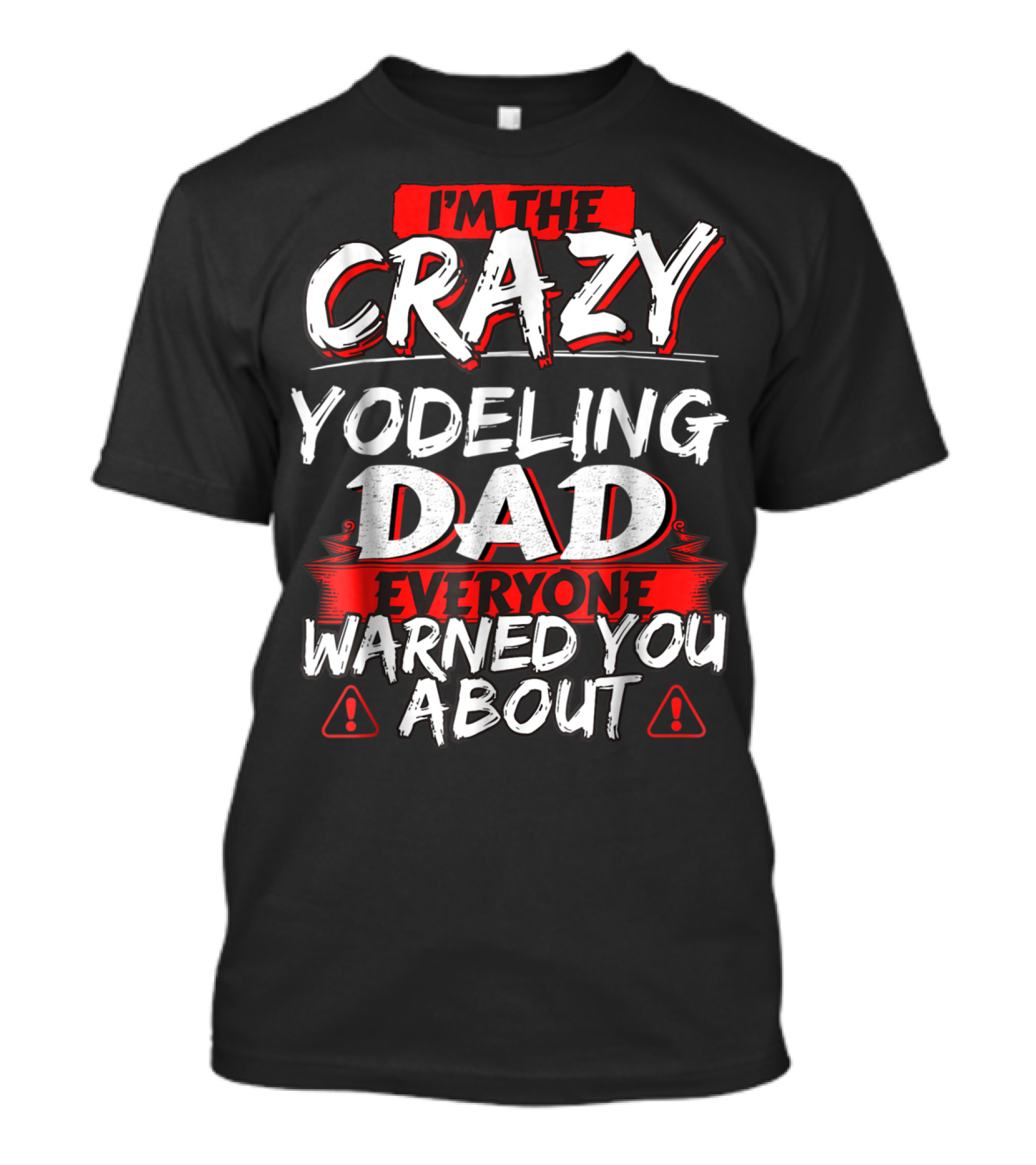 I'm The Crazy Yodeling Dad Everyone Warned You About T-Shirt