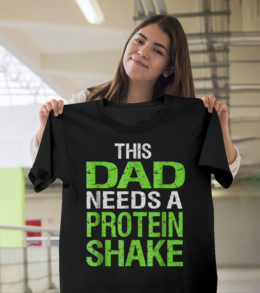 This Dad Needs A Protein Shake T-Shirt