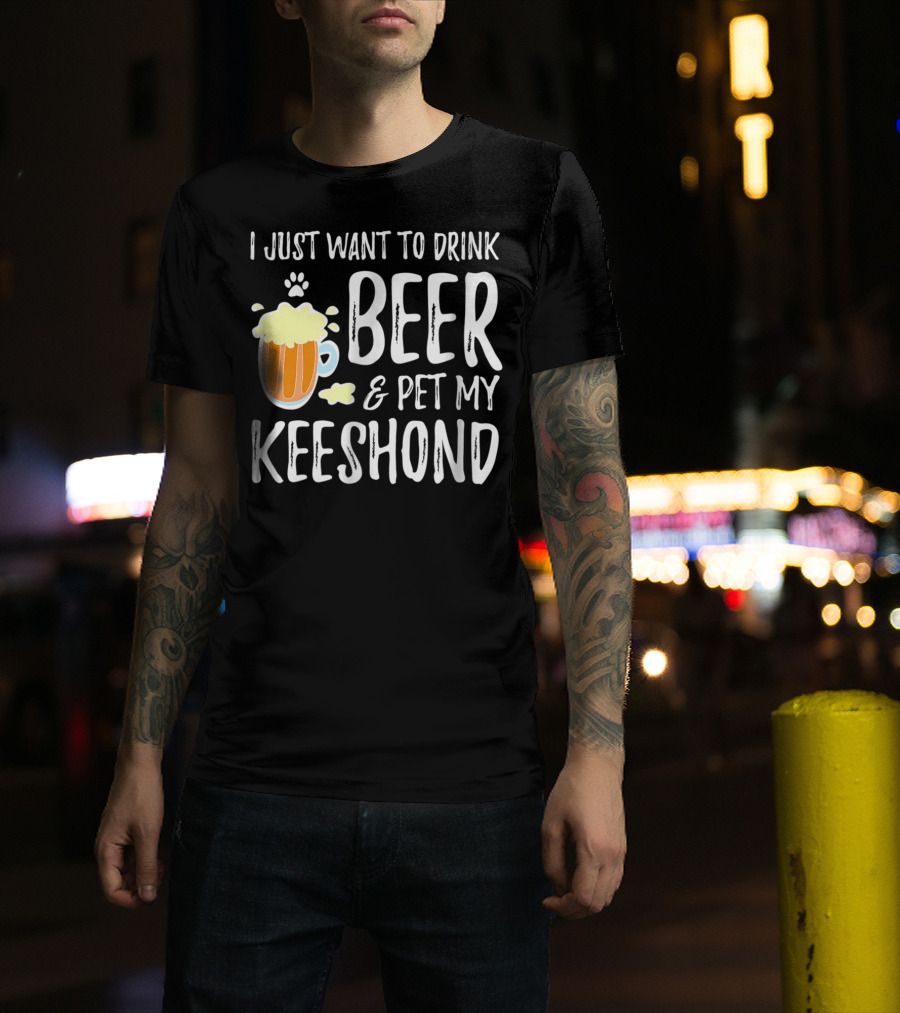 I Just Want To Drink Beer And Pet My Keeshond Dog Mom Dog Dad Idea67 T-Shirt