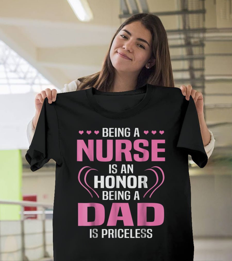 Being A Nurse Is An Honor Being A Dad Is Priceless Hearts T-Shirt