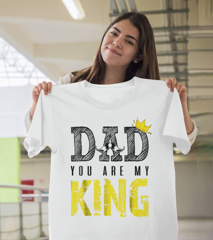 DAD YOU ARE MY KING with Crown and Mustache T-Shirt