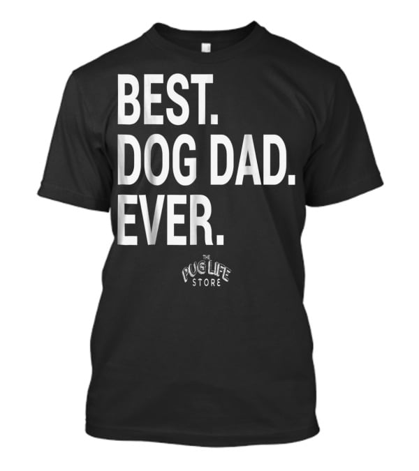 Best Dog Dad Ever The Pug Life Store T-Shirt