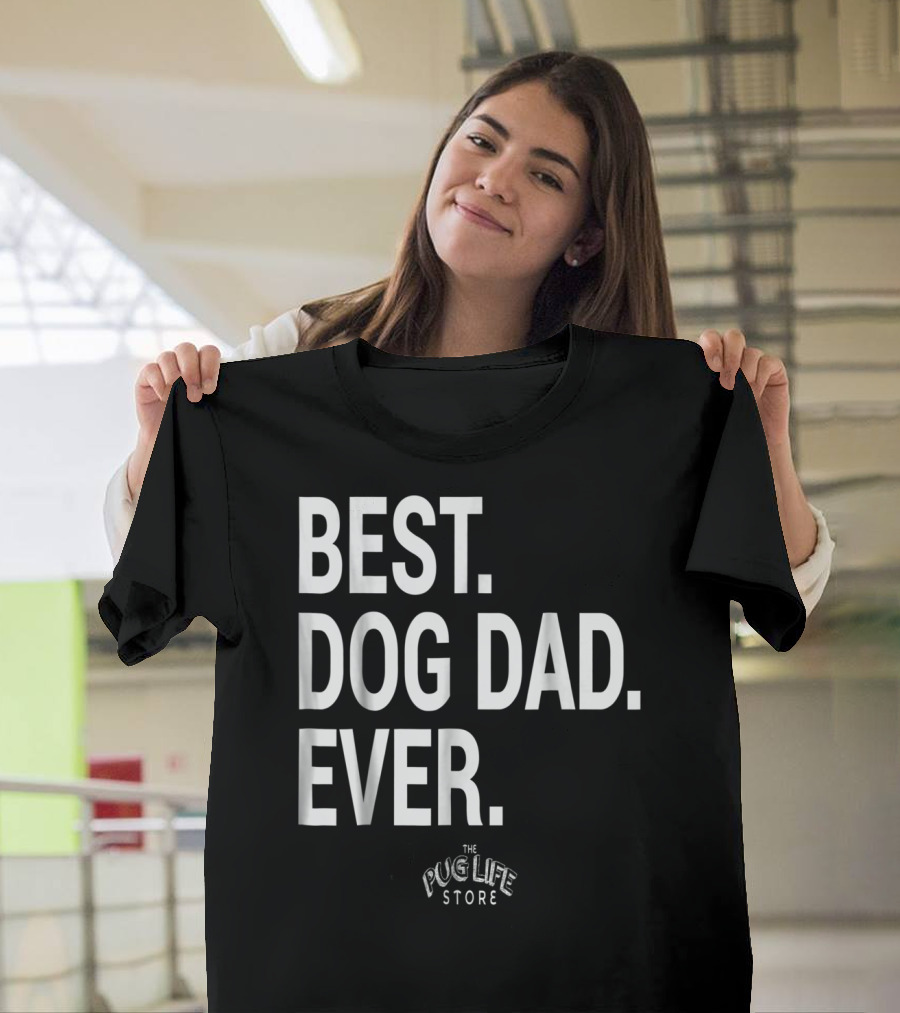 BEST DOG DAD EVER THE PUG LIFE STORE T-Shirt
