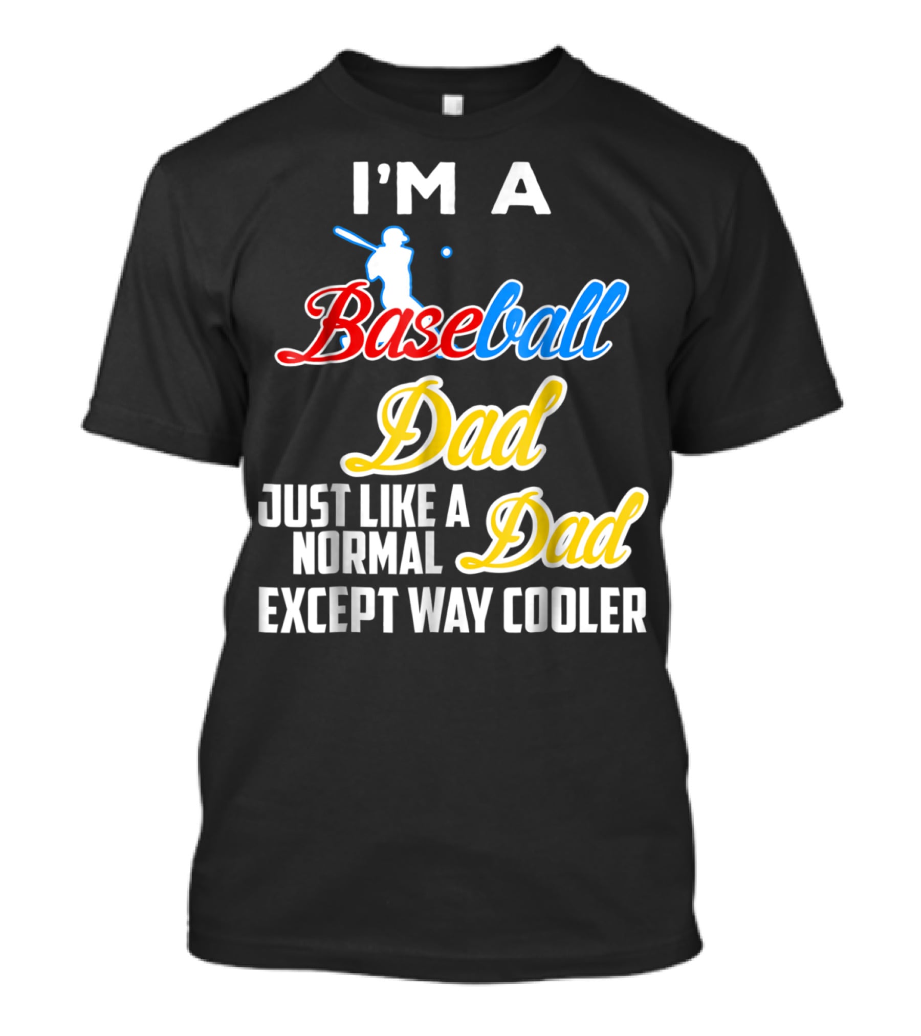I'M A Baseball Dad Just Like A Normal Dad Except Way Cooler T-Shirt