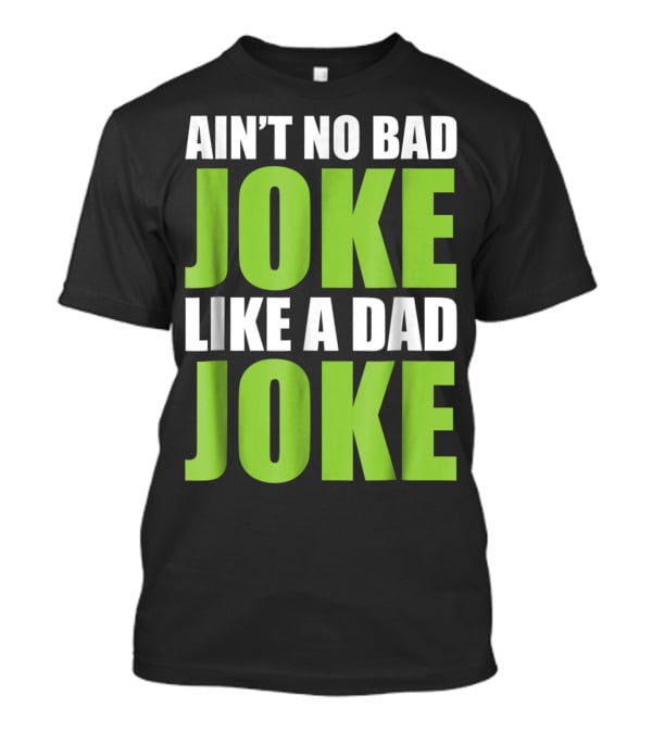 Ain't No Bad Joke Like A Dad Joke T-Shirt