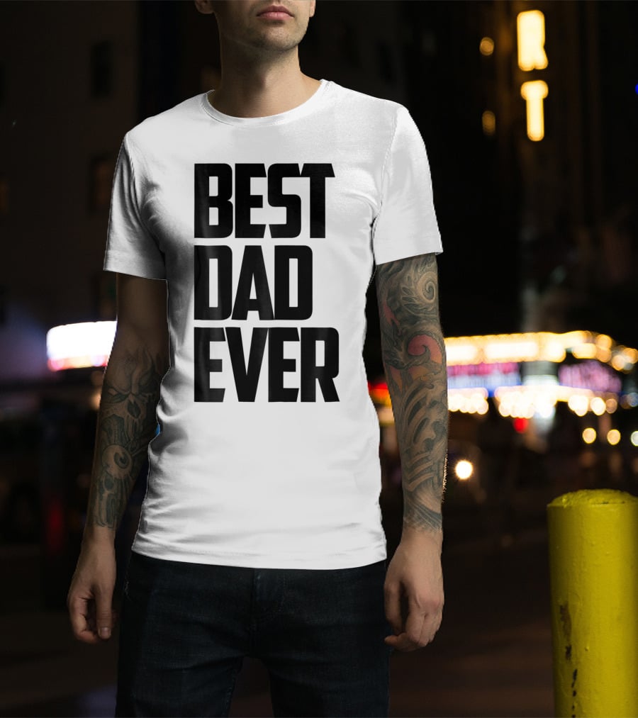 Best Dad Ever Funny Sincere Parenting74 T-Shirt