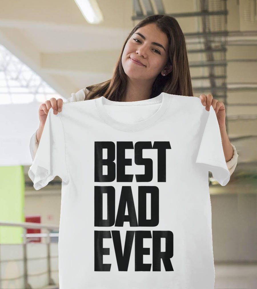 Best Dad Ever Funny Sincere Parenting74 T-Shirt