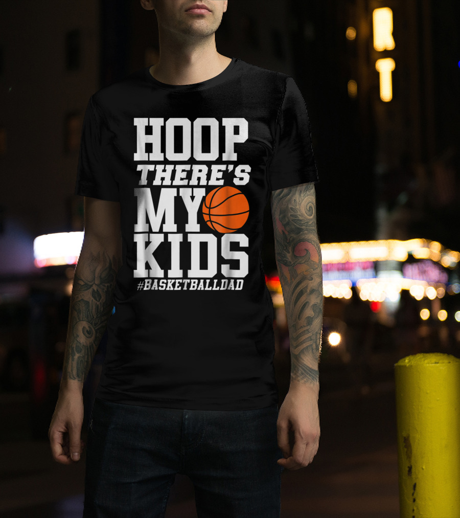 Hoop There's My Kids BasketballDad T-Shirt