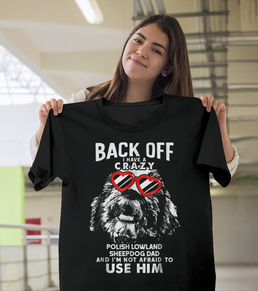 Back Off I Have a Crazy Polish Lowland Sheepdog Dad and I'm Not Afraid to Use Him T-Shirt
