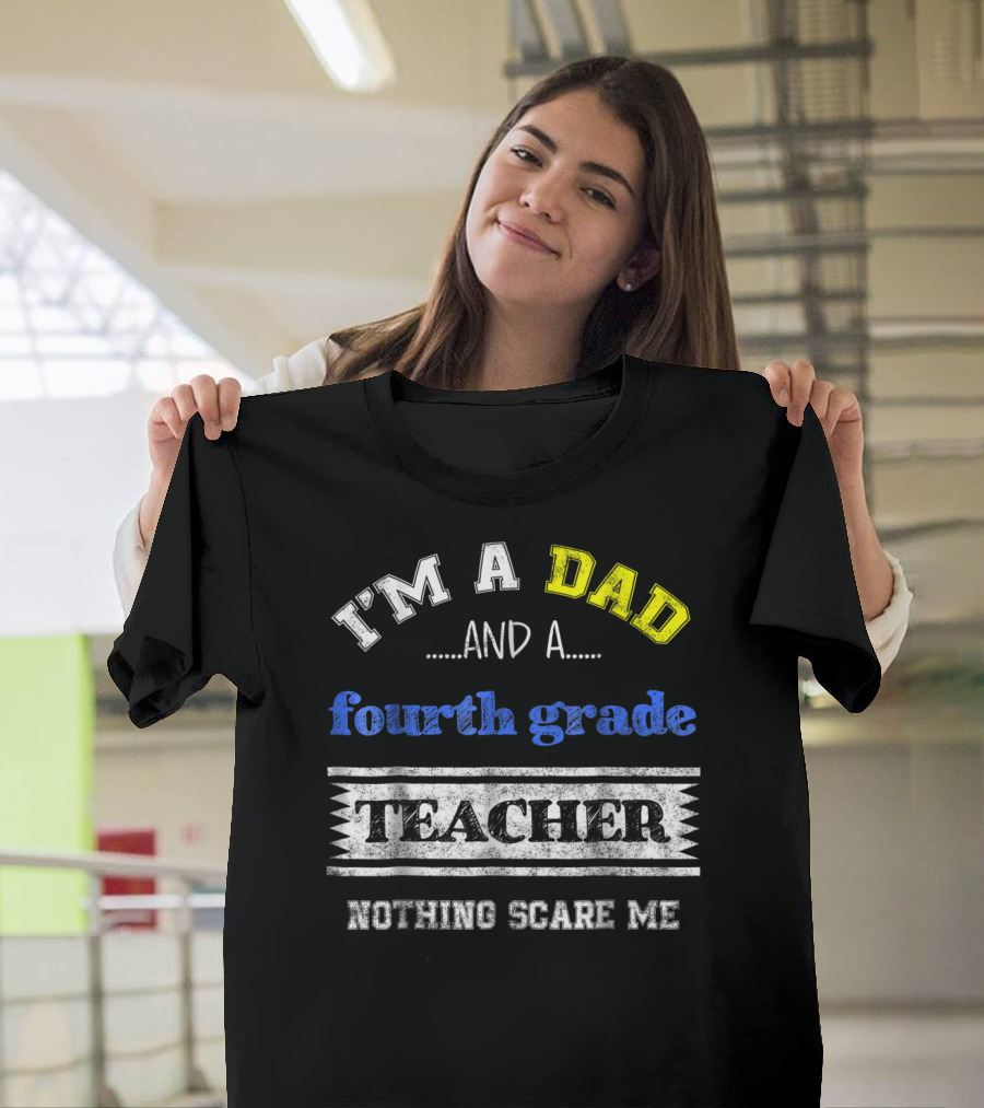 I'm A Dad And A Fourth Grade Teacher Nothing Scare Me T-Shirt