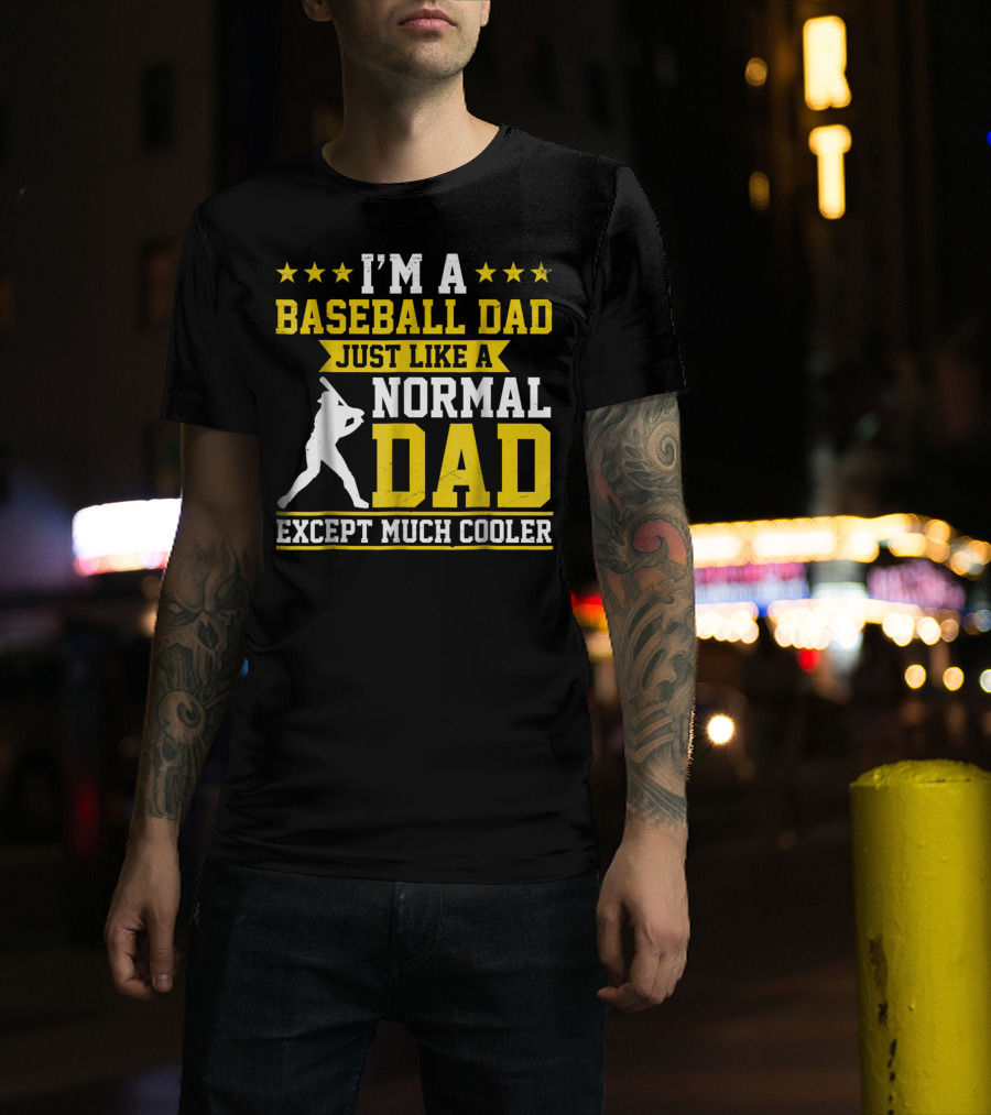 I'm A Baseball Dad Just Like A Normal Dad Except Much Cooler T-Shirt