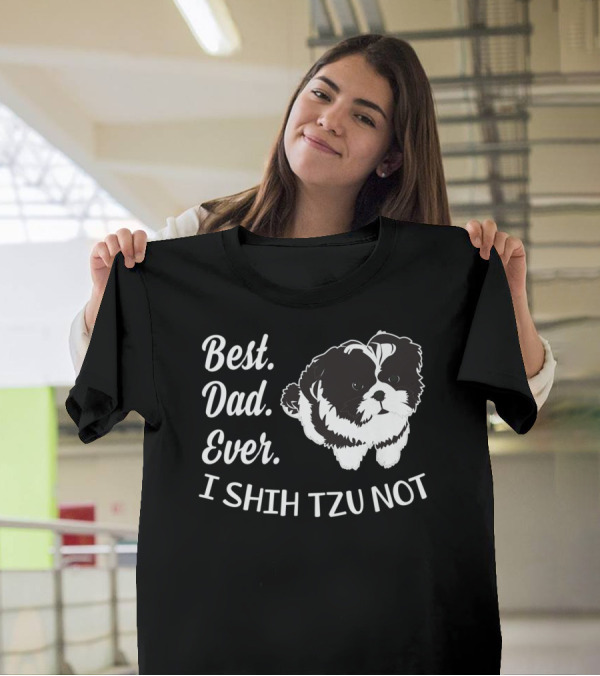 Best Dad Ever I Shih Tzu Not Funny Love Dog T-Shirt