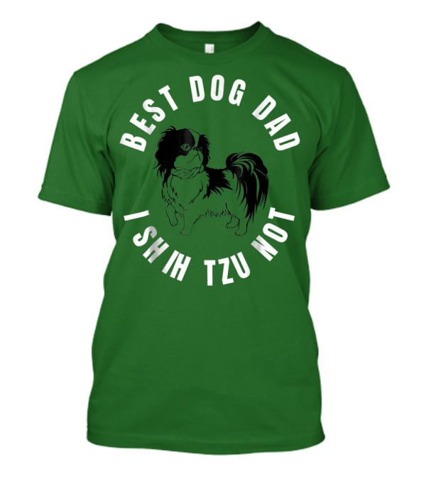Best Dog Dad I Shih Tzu Not T-Shirt
