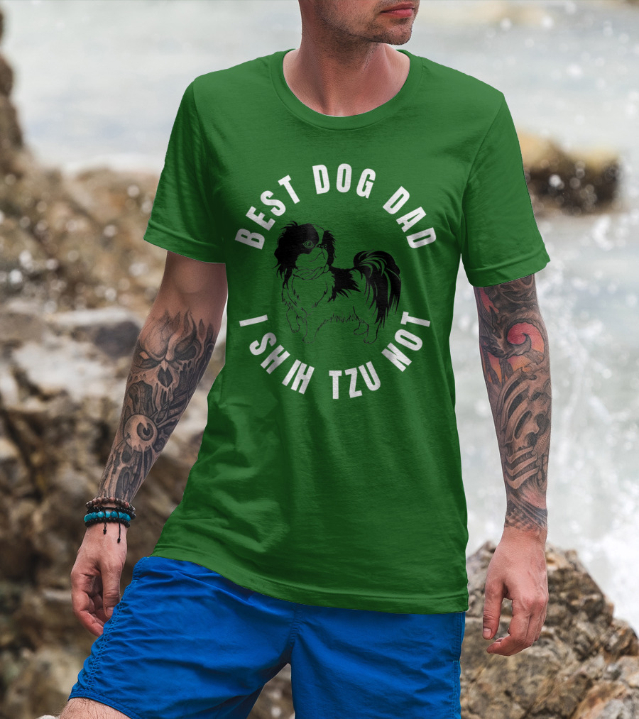 Best Dog Dad I Shih Tzu Not T-Shirt