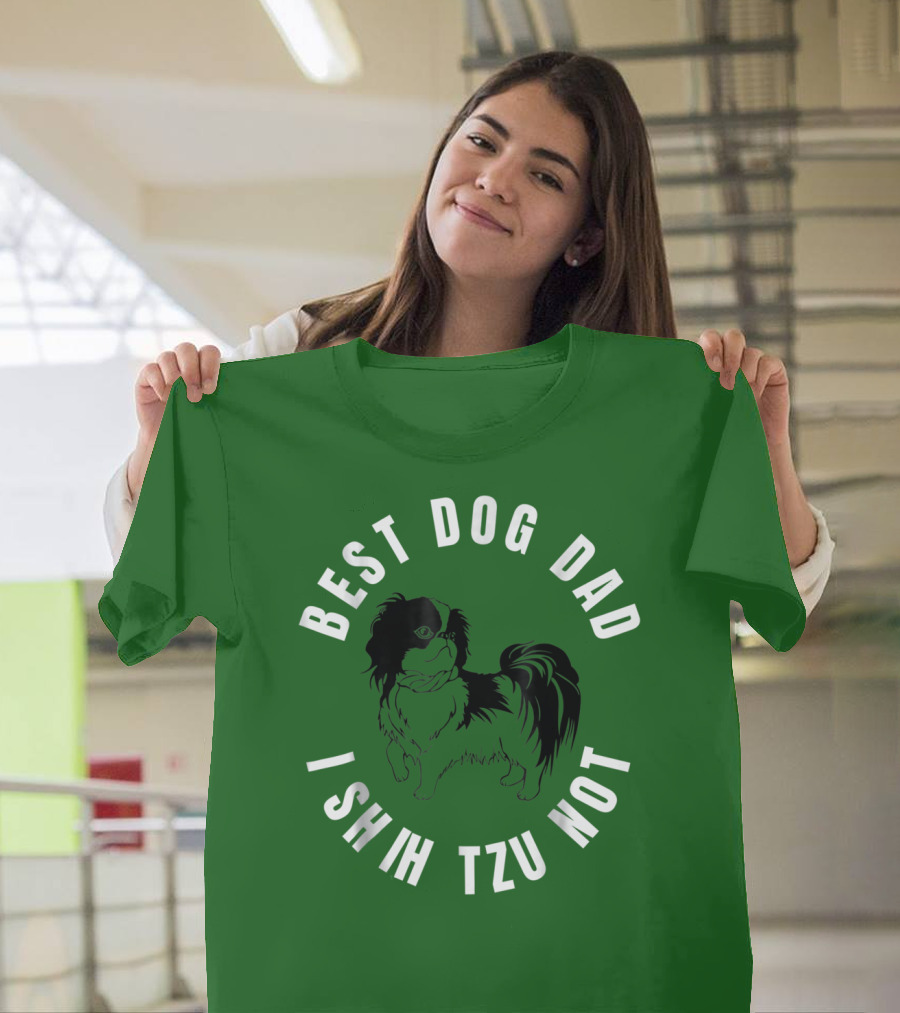 Best Dog Dad I Shih Tzu Not T-Shirt
