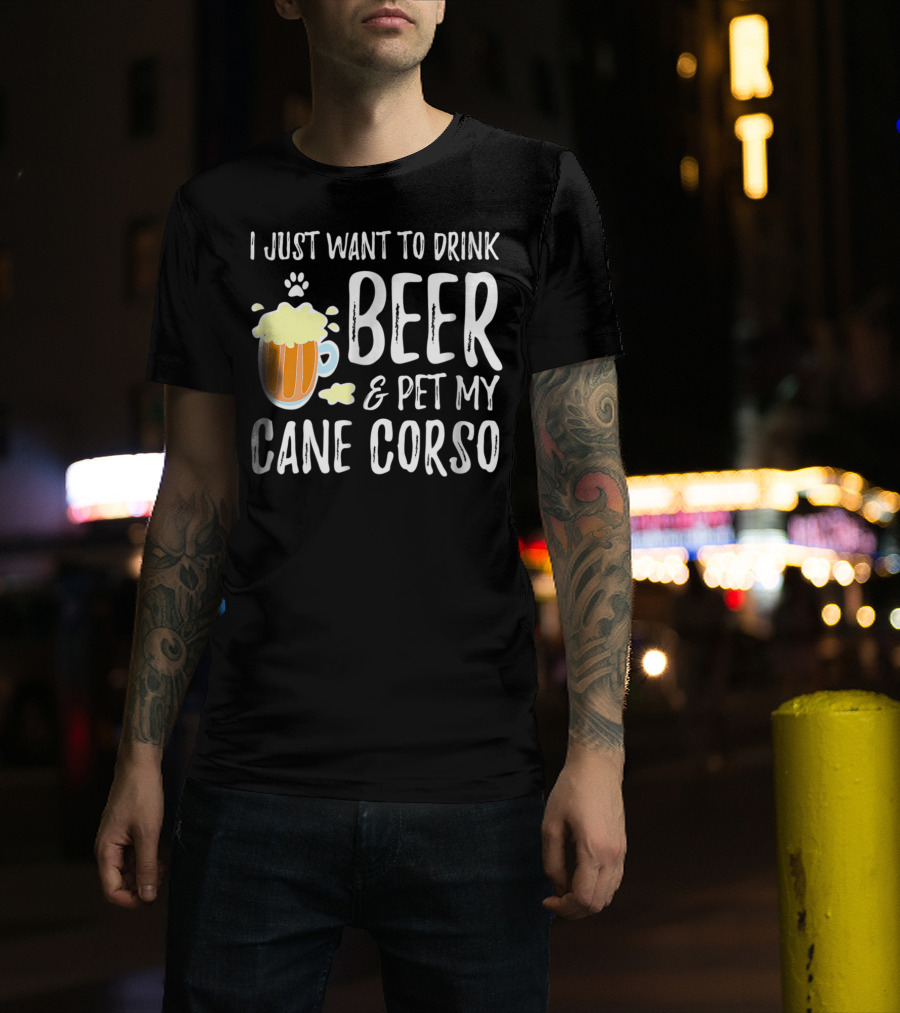 I Just Want To Drink Beer And Pet My Cane Corso T-Shirt