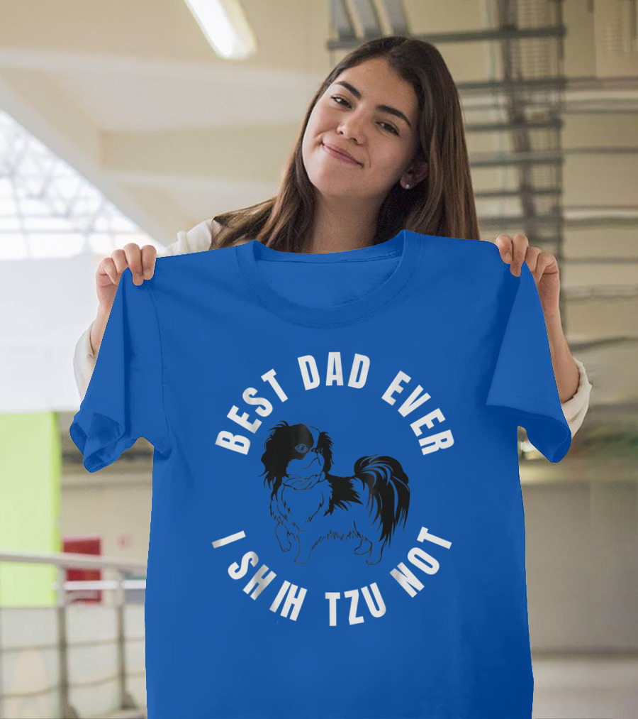 Best Dad Ever I Shih Tzu Not Pet Dog T-Shirt