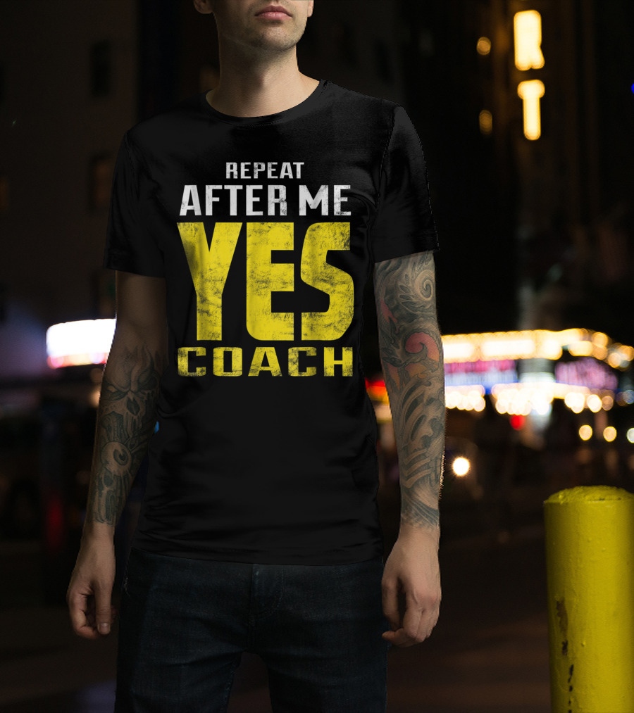Repeat After Me Yes Coach Dad Coach For Football Baseball Tennis Coach81 T-Shirt
