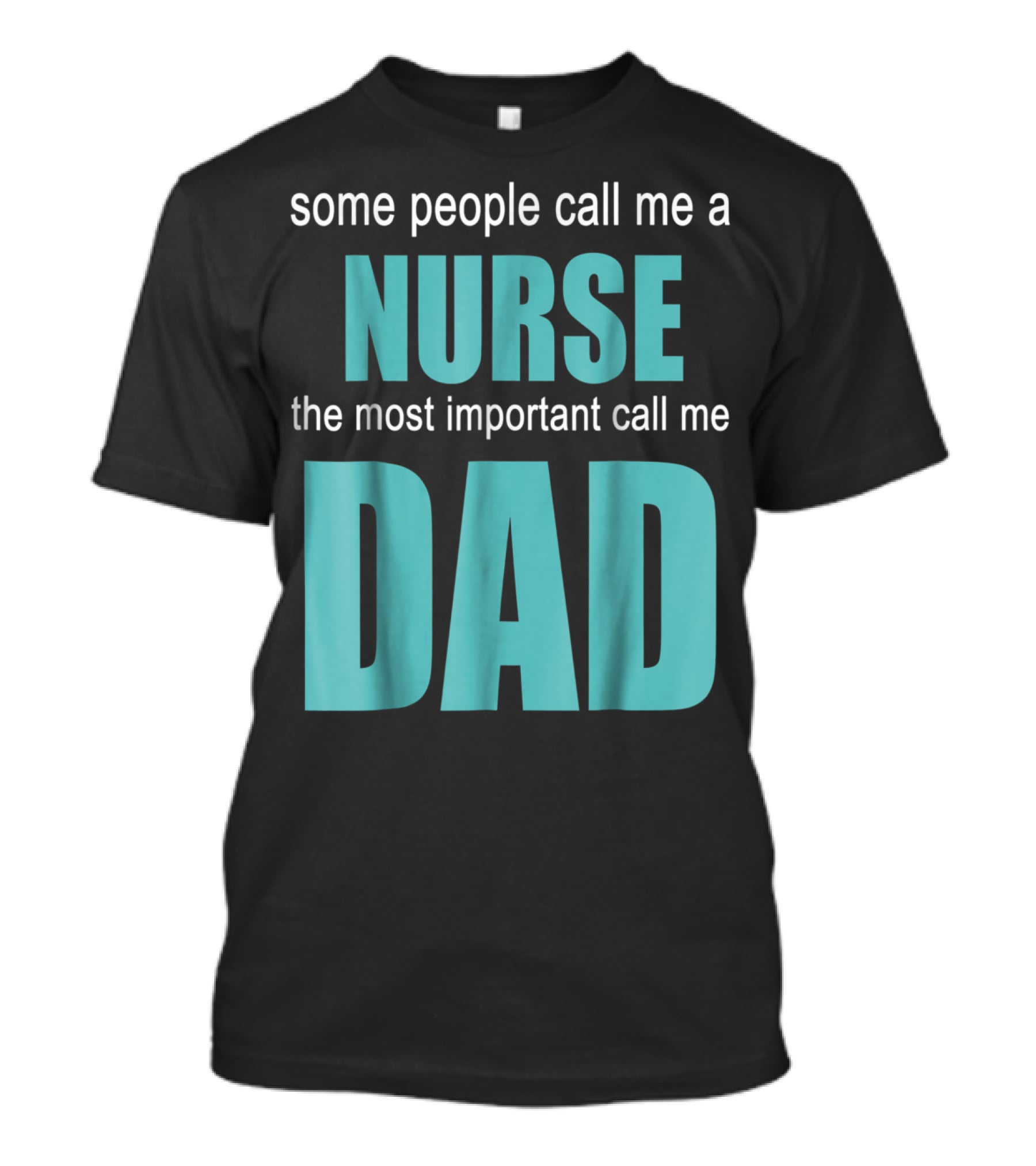 Some People Call Me A Nurse The Most Important Call Me Dad T-Shirt