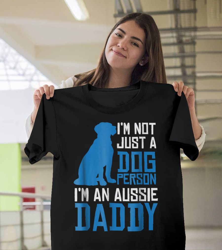 I'm Not Just A Dog Person I'm An Aussie Daddy T-Shirt