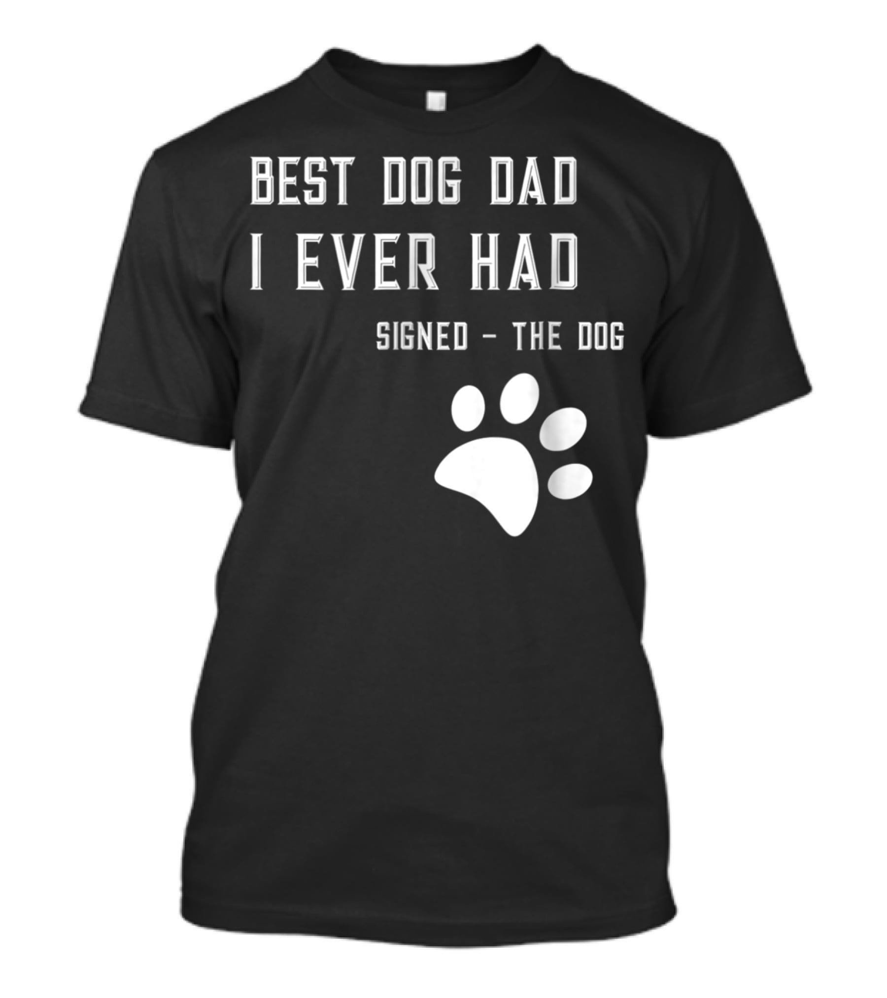 Best Dog Dad I Ever Had Signed The Dog Paw Prints T-Shirt