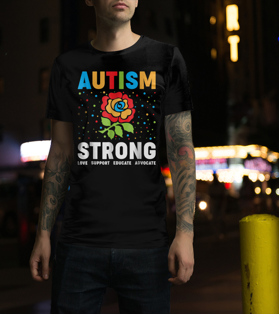 Autism Strong Love Support Educate Advocate Flower T-Shirt