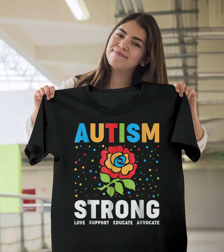 Autism Strong Love Support Educate Advocate Flower T-Shirt