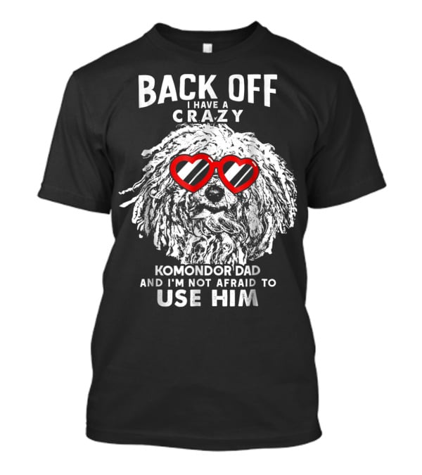Back Off I Have A Crazy Komondor Dad And I'm Not Afraid To Use Him T-Shirt