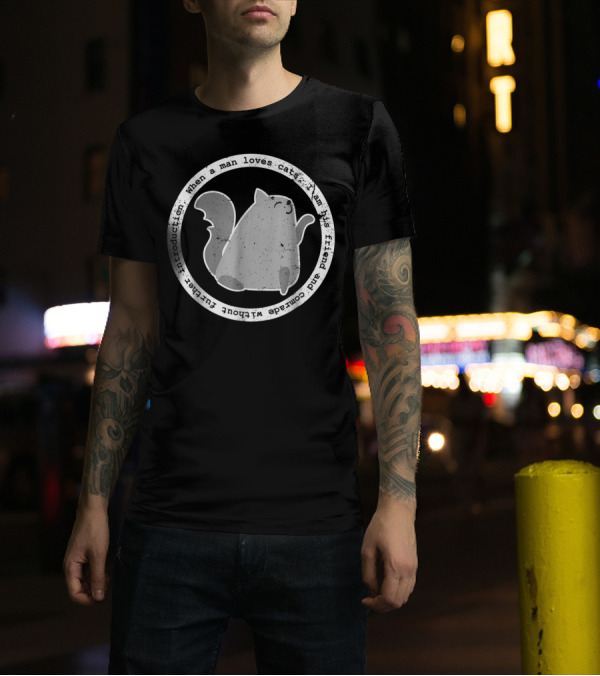 When A Man Loves Cats I Am His Friend And Comrade Without Further Introduction T-Shirt