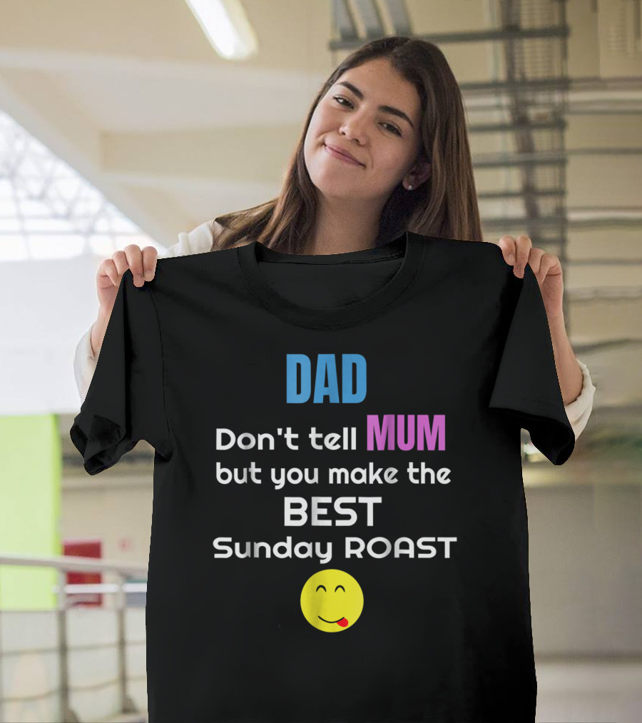 Dad Don't Tell Mum But You Make The Best Sunday Roast Smiley Face T-Shirt
