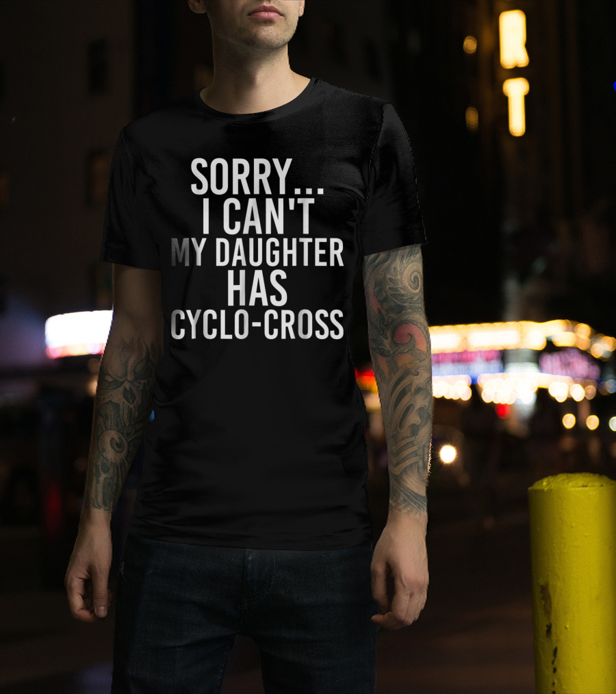 Sorry I Can't My Daughter Has Cyclo-Cross T-Shirt
