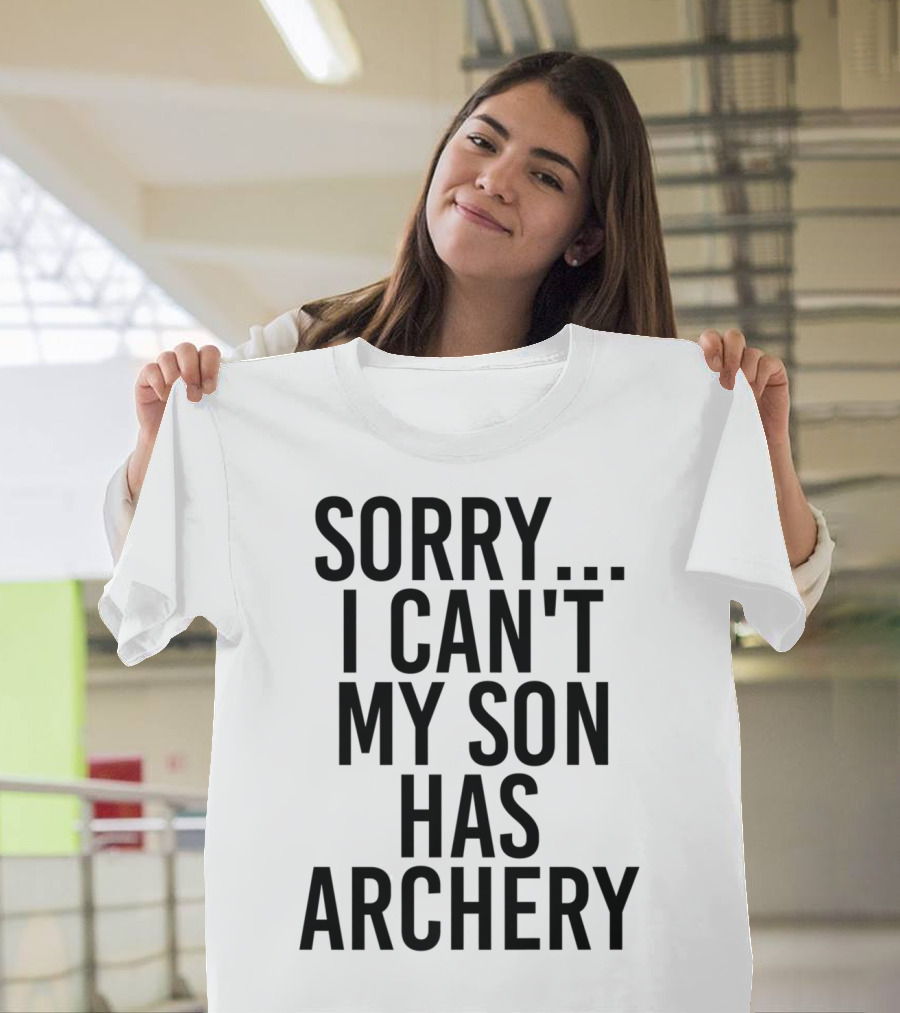Sorry I Can't My Son Has Archery T-Shirt