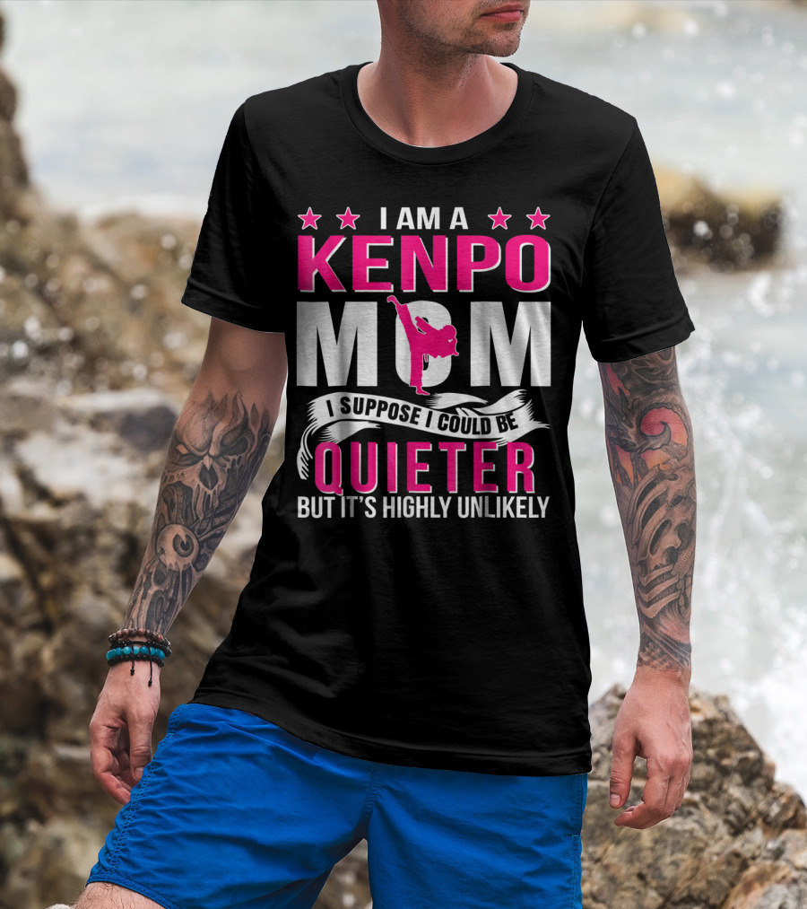 I Am A Kenpo Mom I Suppose I Could Be Quieter But It's Highly Unlikely T-Shirt