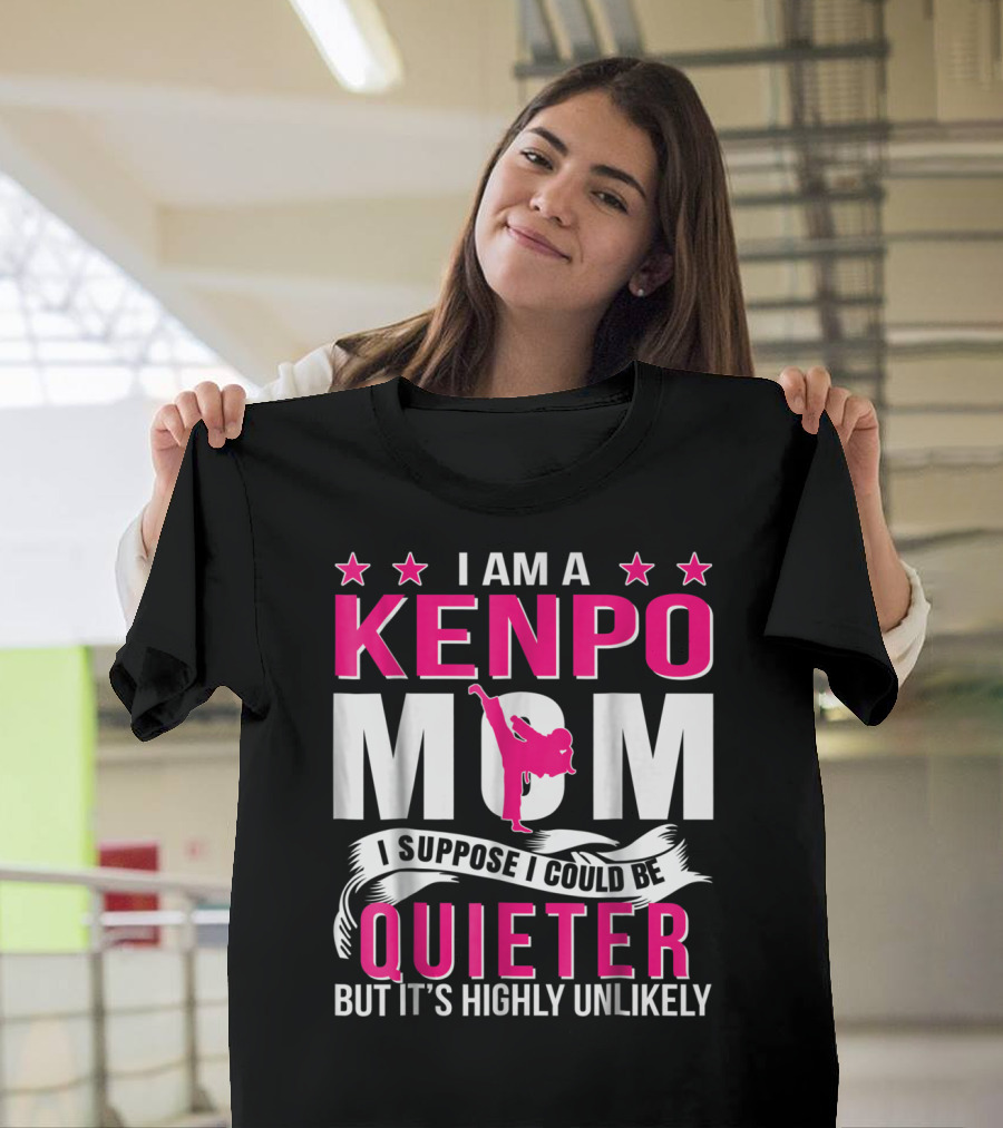 I Am a Kenpo Mom I Suppose I Could Be Quieter But It's Highly Unlikely T-Shirt